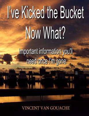 Libro I've Kicked The Bucket. Now What?: Important Inform...