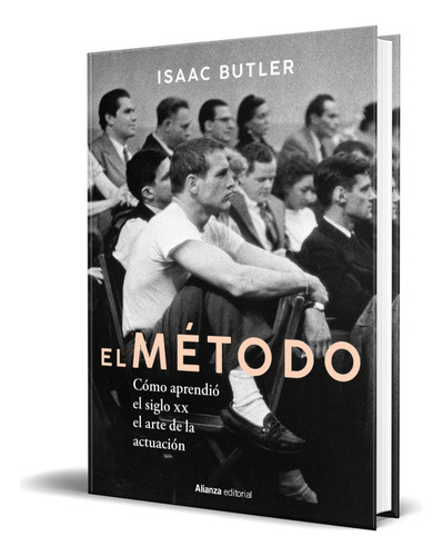 Libro El Método [ Cómo Aprendió El Siglo Xx La Actuación ], De Isaac Butler. Alianza Editorial, Tapa Blanda En Español, 2023
