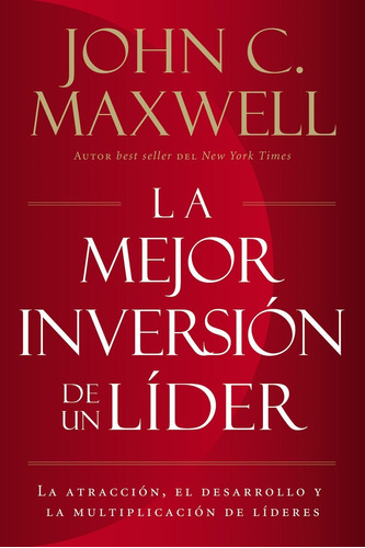 La Mejor Inversion De Un  Lider.. - John C. Maxwell