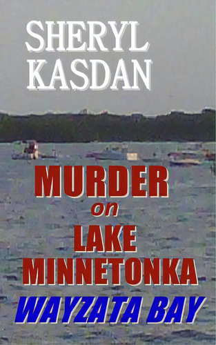 Murder On Lake Minnetonka: Wayzata Bay, De Kasdan, Sheryl. Editorial Createspace, Tapa Blanda En Inglés