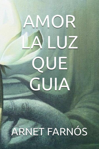 Libro:  Amor La Luz Que Guia (spanish Edition)