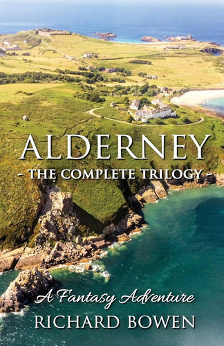 Alderney - The Complete Trilogy / Richard Bowen