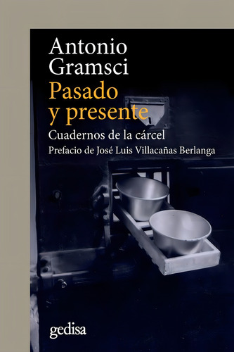 Pasado y presente: Cuadernos de la cárcel. Prefacio de José Luis Villacañas Berlanga, de Gramasci, Antonio. Cla- de-ma Editorial Gedisa en español, 2018