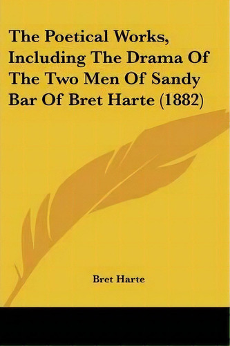 The Poetical Works, Including The Drama Of The Two Men Of Sandy Bar Of Bret Harte (1882), De Bret Harte. Editorial Kessinger Publishing, Tapa Blanda En Inglés