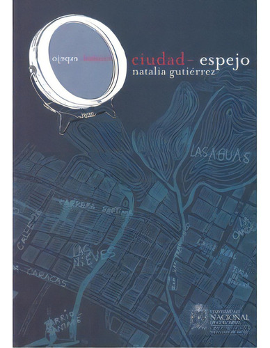 Ciudad-espejo: Ciudad-espejo, de Natalia Gutiérrez. Serie 9587191820, vol. 1. Editorial Universidad Nacional de Colombia, tapa blanda, edición 2009 en español, 2009