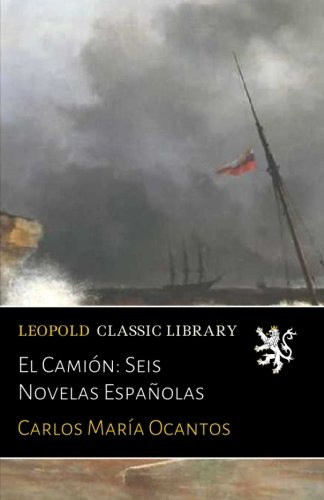 El Camion: Seis Novelas Españolas Carlos Maria Ocantos