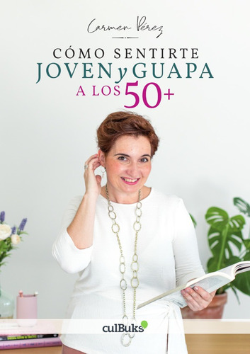 Cómo Sentirte Joven Y Guapa A Los 50+, De Carmen Pérez