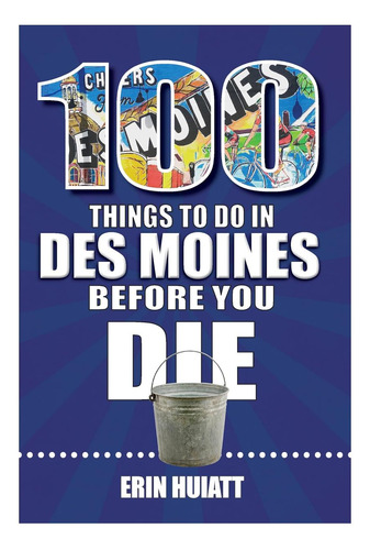 Libro: 100 Things To Do In Des Moines Before You Die