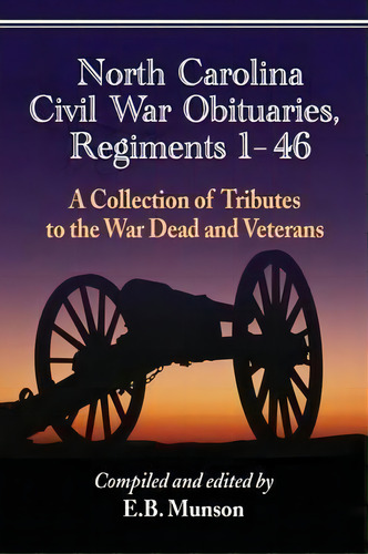 North Carolina Civil War Obituaries, Regiments 1 Through 46, De E. B. Munson. Editorial Mcfarland Co Inc, Tapa Blanda En Inglés