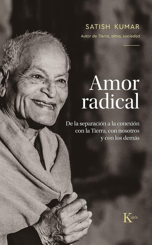 Amor Radical.: De La Separación A La Conexión Con La Tierra, Con Sotros Y Con Los Demás / Pd., De Kumar, Satish. Editorial Kairós, Tapa Dura En Español, 1