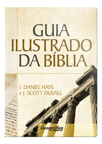 Guia Ilustrado da Bíblia: Um guia completo para cada livro da Palavra de Deus, de J. Daniel Hays, J. Scott Duvall. Geo-Gráfica e Editora Ltda,Baker Publishing Group, capa dura em português, 2021