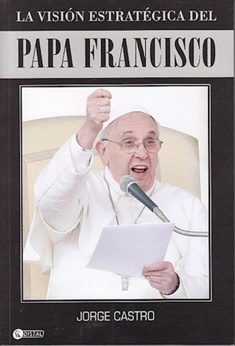 La Vision Estrategica Del Papa Francisco - Jorge Castro