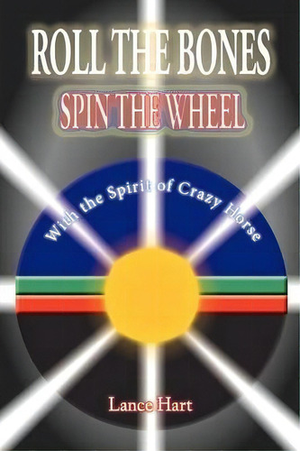 Roll The Bones, Spin The Wheel, With The Spirit Of Crazy Horse, De Lance Hart. Editorial Abra Electrical, Tapa Blanda En Inglés