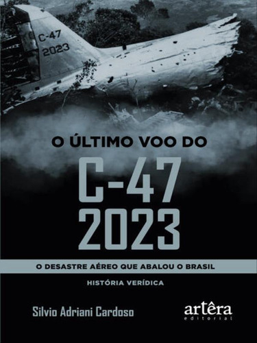 O Último Voo Do C47 2023: O Desastre Aéreo Que Abalou O Brasil, De Cardoso, Silvio Adriani. Editorial Artera Editora, Capa Mole Em