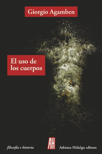 El Uso De Los Cuerpos, Agamben, Ed. Ah