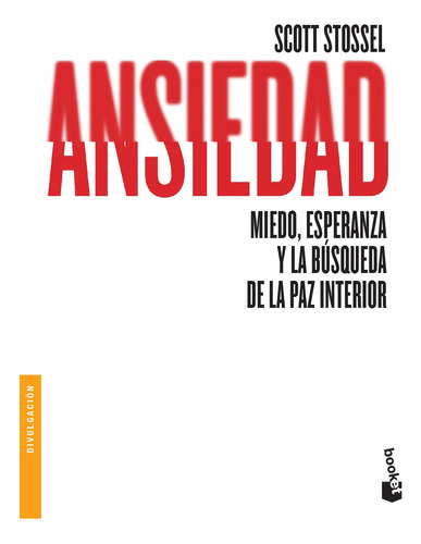 Ansiedad: Miedo, esperanza y la búsqueda de la paz interior, de Stossel, Scott. Serie Booket Editorial Booket Paidós México, tapa blanda en español, 2019