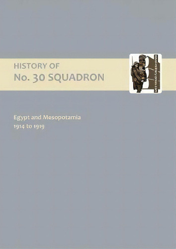 History Of No.30 Squadron Raf. Egypt And Mesopotamia 1914 To 1919 2004: No. 30, De J. Everidge., Vol. 1. Editorial Naval Military Press Ltd, Tapa Blanda En Inglés