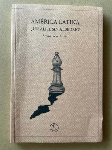 America Latina ¿un Alfil Sin Albedrio? - Lobo Urquijo