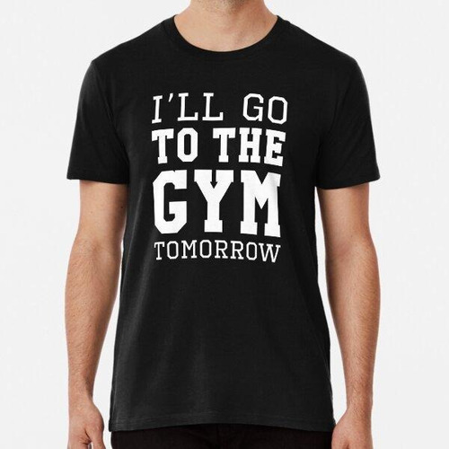 Remera Ill Go To The Gym Tomorrow Algodon Premium