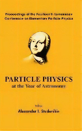 Particle Physics At The Year Of Astronomy - Proceedings Of The Fourteenth Lomonosov Conference On..., De Alexander I. Studenikin. Editorial World Scientific Publishing Co Pte Ltd, Tapa Dura En Inglés