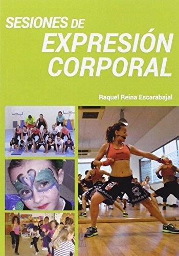 Sesiones de expresión corporal : iniciación a la expresión corporal, de Raquel Reina Escarabajal. Editorial Pila Teleña, tapa blanda en español, 2016