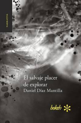 Libro El Salvaje Placer De Explorar - Daniel Dã­az Mantilla