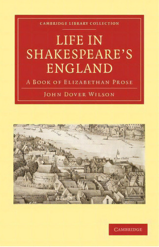 Life In Shakespeare's England : A Book Of Elizabethan Prose, De John Dover Wilson. En Inglés