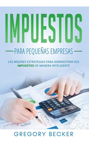 Libro: Impuestos Para Pequeñas Empresas: Las Mejores Estrate