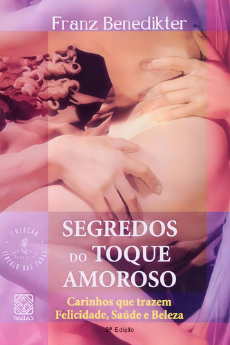 Segredos Do Toque Amoroso: Carinhos Que Trazem Felicidade, Saúde E Beleza, De Franz Benedikter., Vol. 1. Editorial Pallas, Capa Mole, Edição 2ª Edição Em Português