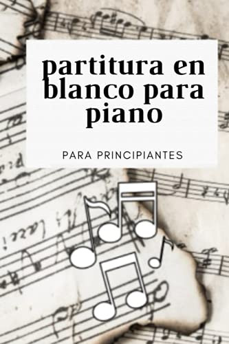 Partitura En Blanco Para Piano Para Principiantes: 120 Pagin