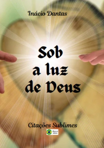 Sob A Luz De Deus: Citações Sublimes, De Inácio Dantas. Série Não Aplicável, Vol. 1. Editora Clube De Autores, Capa Mole, Edição 2 Em Português, 2018 Cor Colorido, Letra Padrão