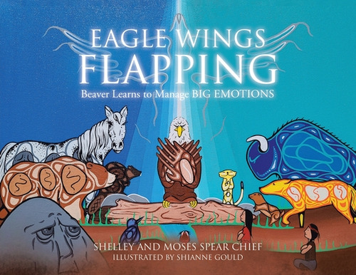 Eagle Wings Flapping: Beaver Learns To Manage Big Emotions, De Spear Chief, Shelley. Editorial Tellwell Talent, Tapa Blanda En Inglés