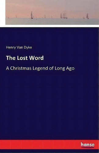 The Lost Word: A Christmas Legend Of Long Ago, De Henry Van Dyke., Vol. 1. Editorial Hansebooks, Tapa Blanda En Inglés