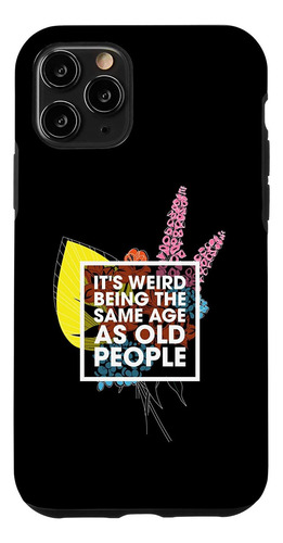 iPhone 11 Pro Its Weird Being The Same Age As Old People Flo