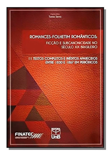 Romances-folhetim Romanticos - Ficcao E Subcanonicidade No Seculo Xix Brasi, De Serra. Editora Unb, Capa Mole Em Português, 2014