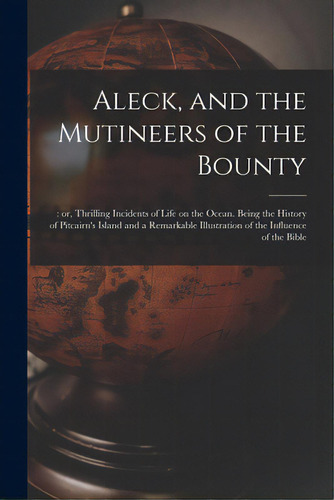 Aleck, And The Mutineers Of The Bounty;: Or, Thrilling Incidents Of Life On The Ocean. Being The ..., De Anonymous. Editorial Legare Street Pr, Tapa Blanda En Inglés