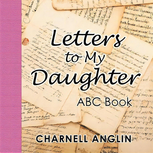 Letters To My Daughter: Abc Book, De Anglin, Charnell. Editorial Authorhouse, Tapa Blanda En Inglés