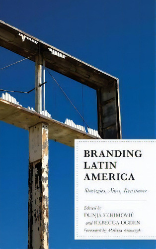 Branding Latin America : Strategies, Aims, Resistance, De Melissa Aronczyk. Editorial Lexington Books, Tapa Dura En Inglés