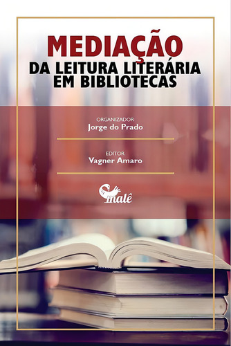 Mediação da leitura literária em bibliotecas, de (Editor) Amaro, Vagner/ (Organizador) Prado, Jorge do. Leituras e mediações Editorial Malê Editora e Produtora Cultural Ltda, capa mole em português, 2019
