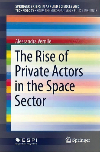 The Rise Of Private Actors In The Space Sector, De Alessandra Vernile. Editorial Springer International Publishing Ag, Tapa Blanda En Inglés