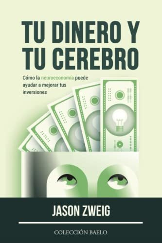 Tu Dinero Y Tu Cerebro: Cómo La Neuroeconomía Puede Ayudar A