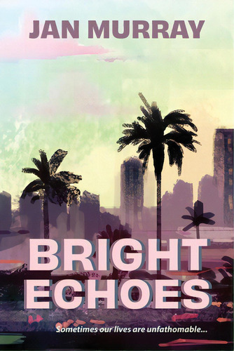 Bright Echoes: Sometimes Our Lives Are Unfathomable, De Murray, Jan. Editorial Lightning Source Inc, Tapa Blanda En Inglés