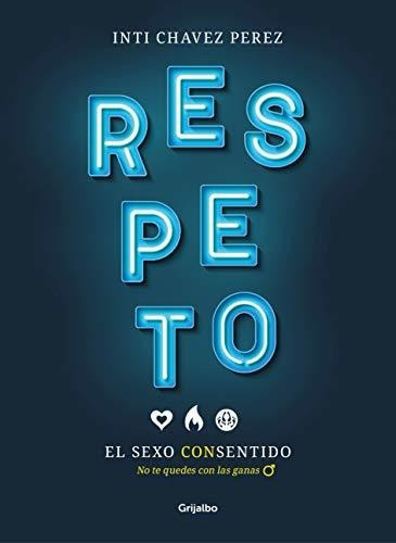 Respeto. El Sexo Con Sentido: No Te Quedes Con Las Ganas (mu