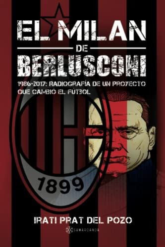 El Milan De Berlusconi: 1986-2017: Radiografia De Un Proyect