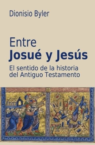 Entre Josué Y Jesús: El Sentido De La Historia Del Antiguo T