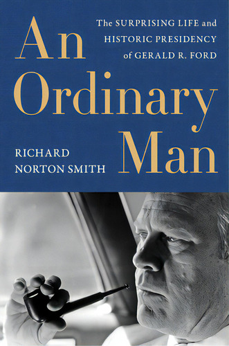 An Ordinary Man: The Surprising Life And Historic Presidency Of Gerald R. Ford, De Smith, Richard Norton. Editorial Harpercollins, Tapa Dura En Inglés