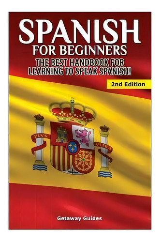 Spanish For Beginners : The Best Handbook For Learning To Speak Spanish!, De Getaway Guides. Editorial Createspace Independent Publishing Platform, Tapa Blanda En Inglés