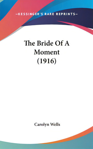 The Bride Of A Moment (1916), De Wells, Carolyn. Editorial Kessinger Pub Llc, Tapa Dura En Inglés