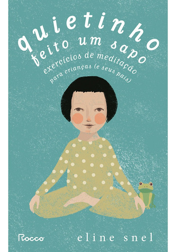Quietinho feito um sapo: Exercícios de meditação para crianças (e seus pais), de Snel, Eline. Editora Rocco Ltda, capa mole em português, 2022