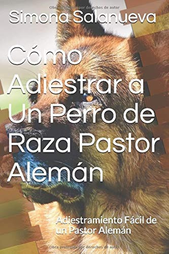 Libro : Cómo Adiestrar A Un Perro De Raza Pastor Alemán. 